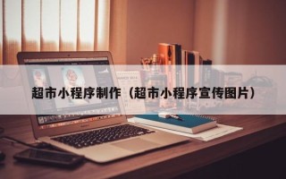 大庆超市小程序制作（超市小程序宣传图片）